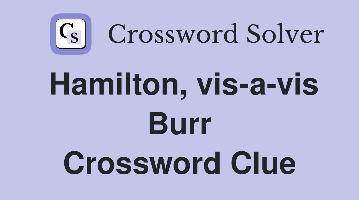 Hamilton, vis-a-vis Burr Crossword Clue