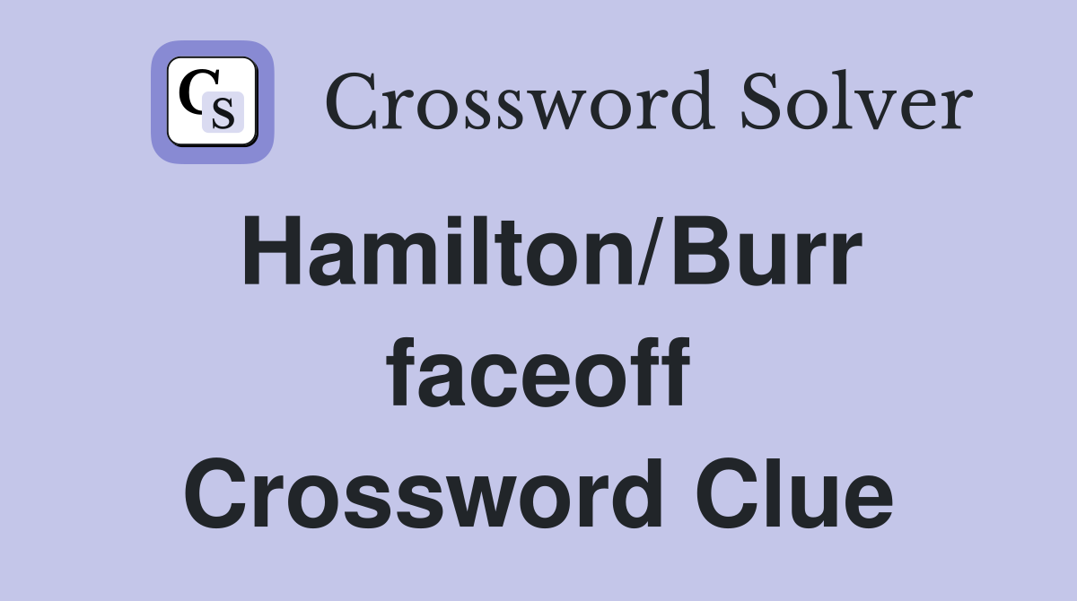 Hamilton/Burr faceoff Crossword Clue