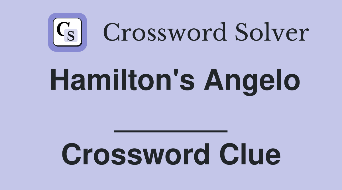 Hamilton's Angelo _______ Crossword Clue