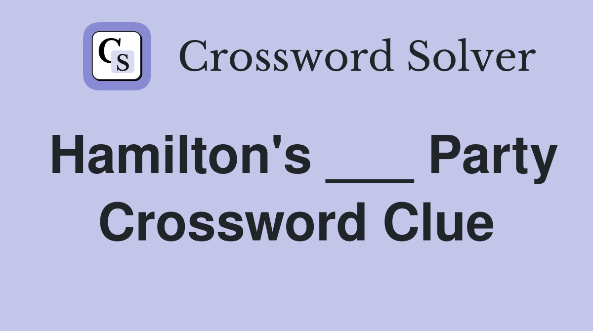 Hamilton's ___ Party Crossword Clue