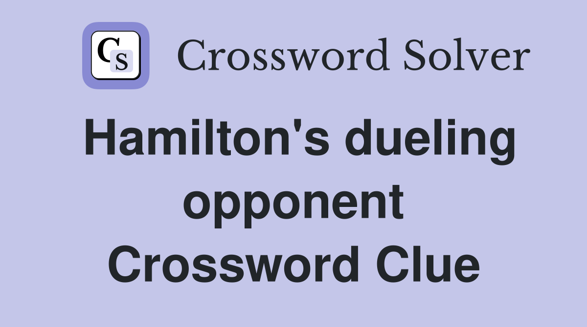 Hamilton's dueling opponent Crossword Clue