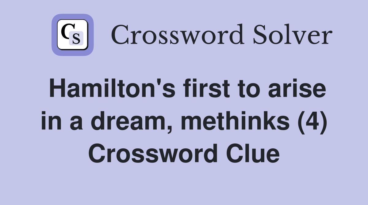 Hamilton's first to arise in a dream, methinks (4) Crossword Clue