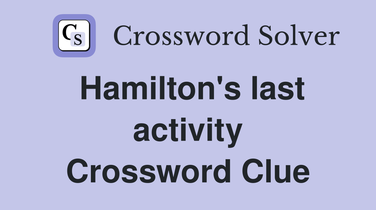 Hamilton's last activity Crossword Clue
