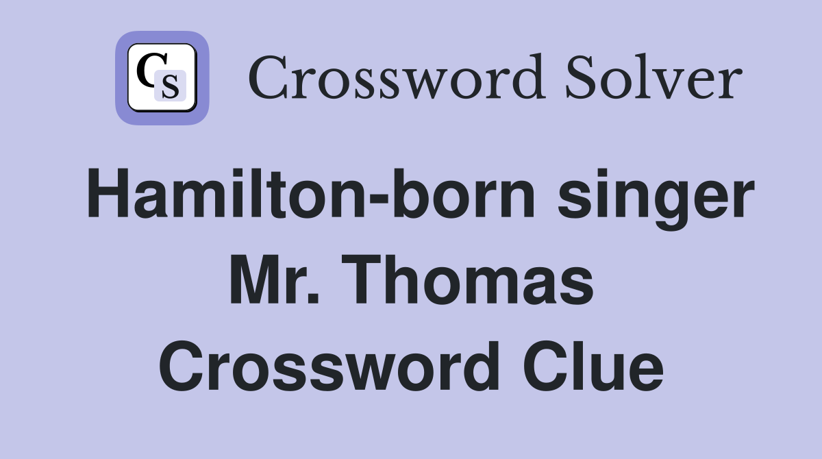 Hamilton-born singer Mr. Thomas Crossword Clue