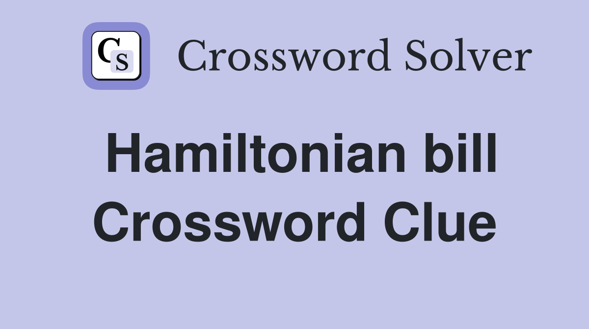 Hamiltonian bill Crossword Clue