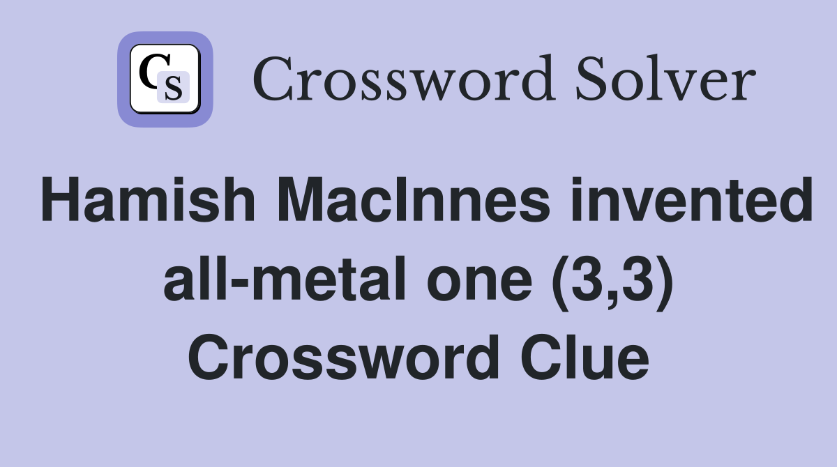 Hamish MacInnes invented all-metal one (3,3) Crossword Clue