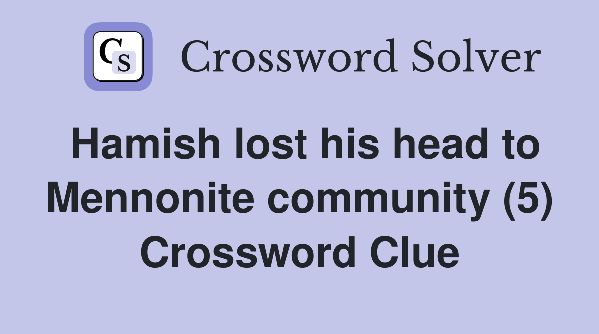 Hamish lost his head to Mennonite community (5) Crossword Clue