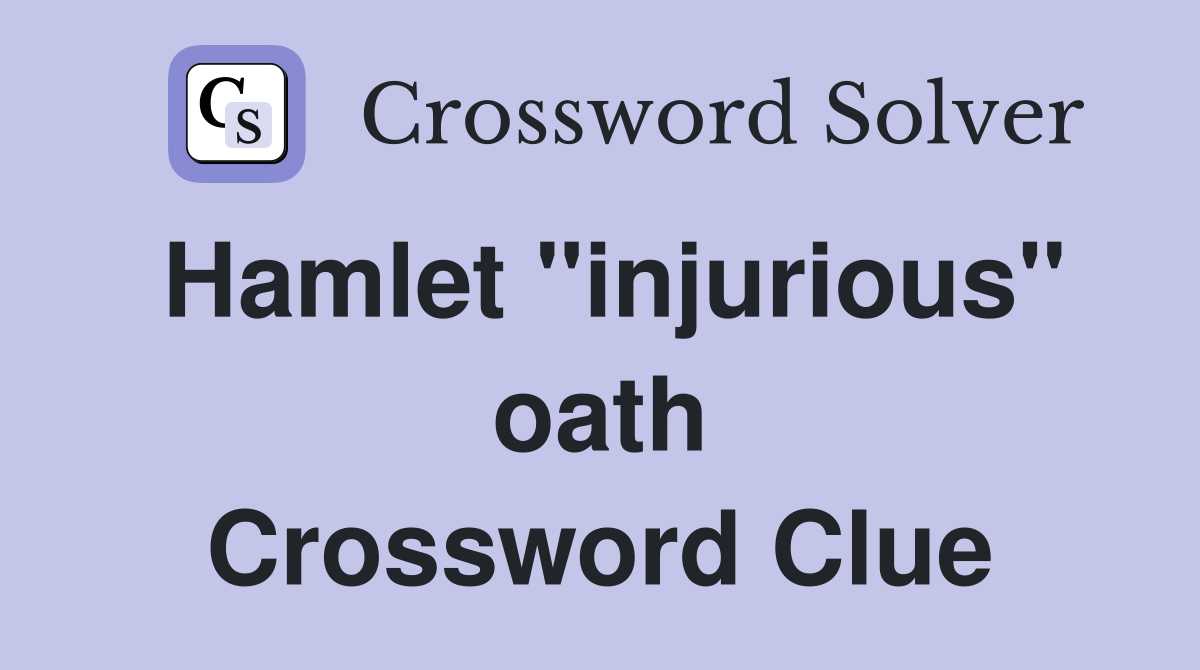 Hamlet "injurious" oath Crossword Clue