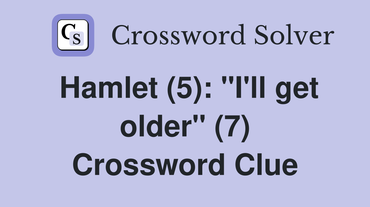 Hamlet (5): "I'll get older" (7) Crossword Clue