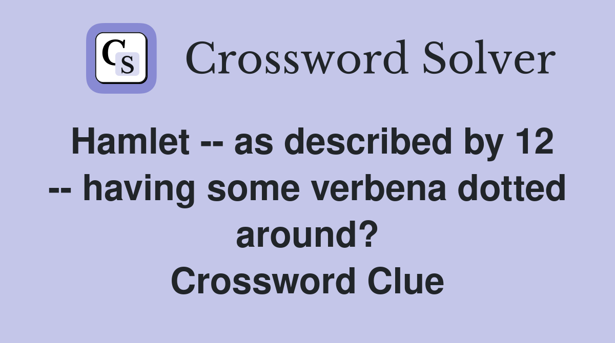 Hamlet -- as described by 12 -- having some verbena dotted around? Crossword Clue