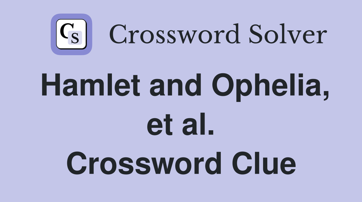 Hamlet and Ophelia, et al. Crossword Clue