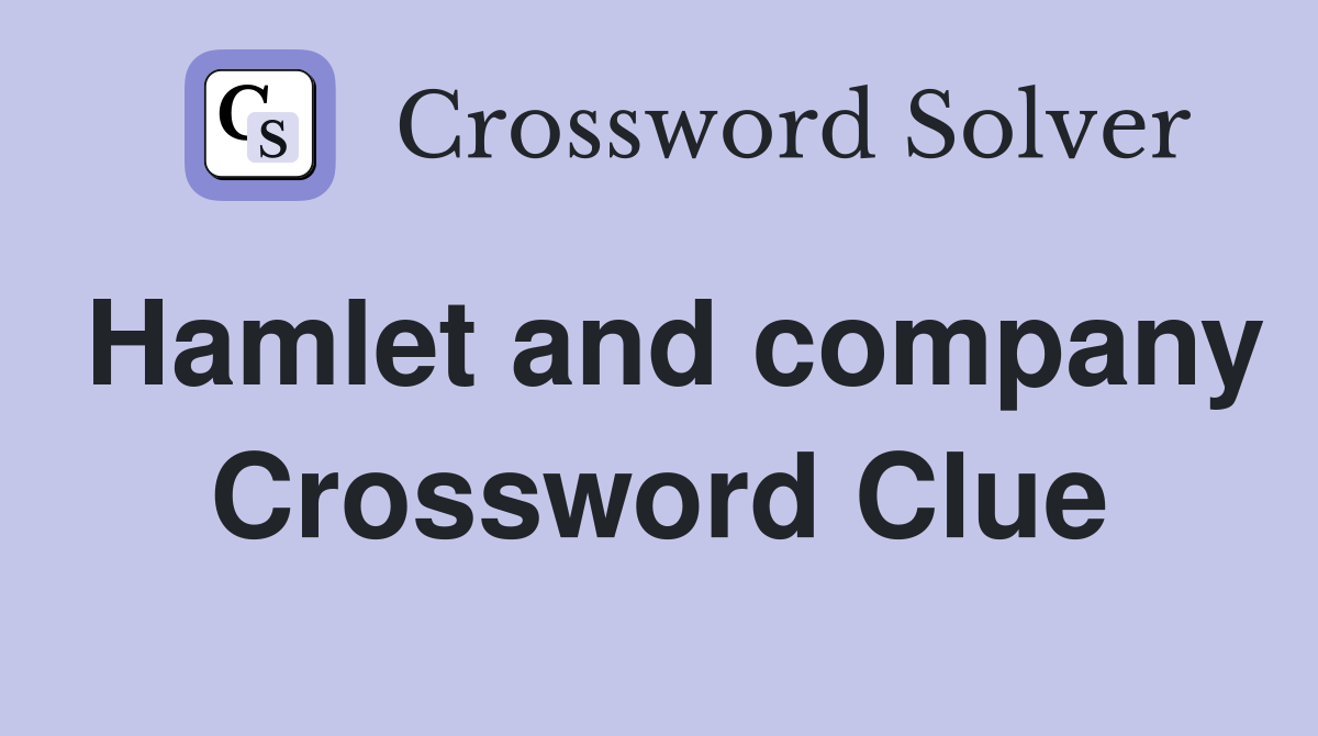 Hamlet and company Crossword Clue