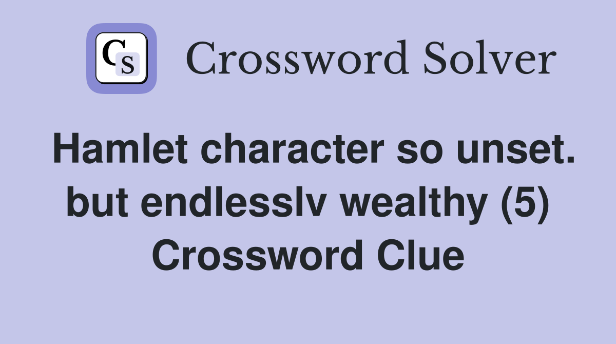 Hamlet character so unset. but endlesslv wealthy (5) Crossword Clue