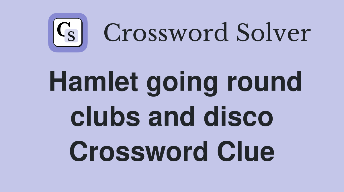 Hamlet going round clubs and disco Crossword Clue