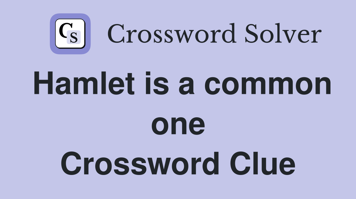 Hamlet is a common one Crossword Clue