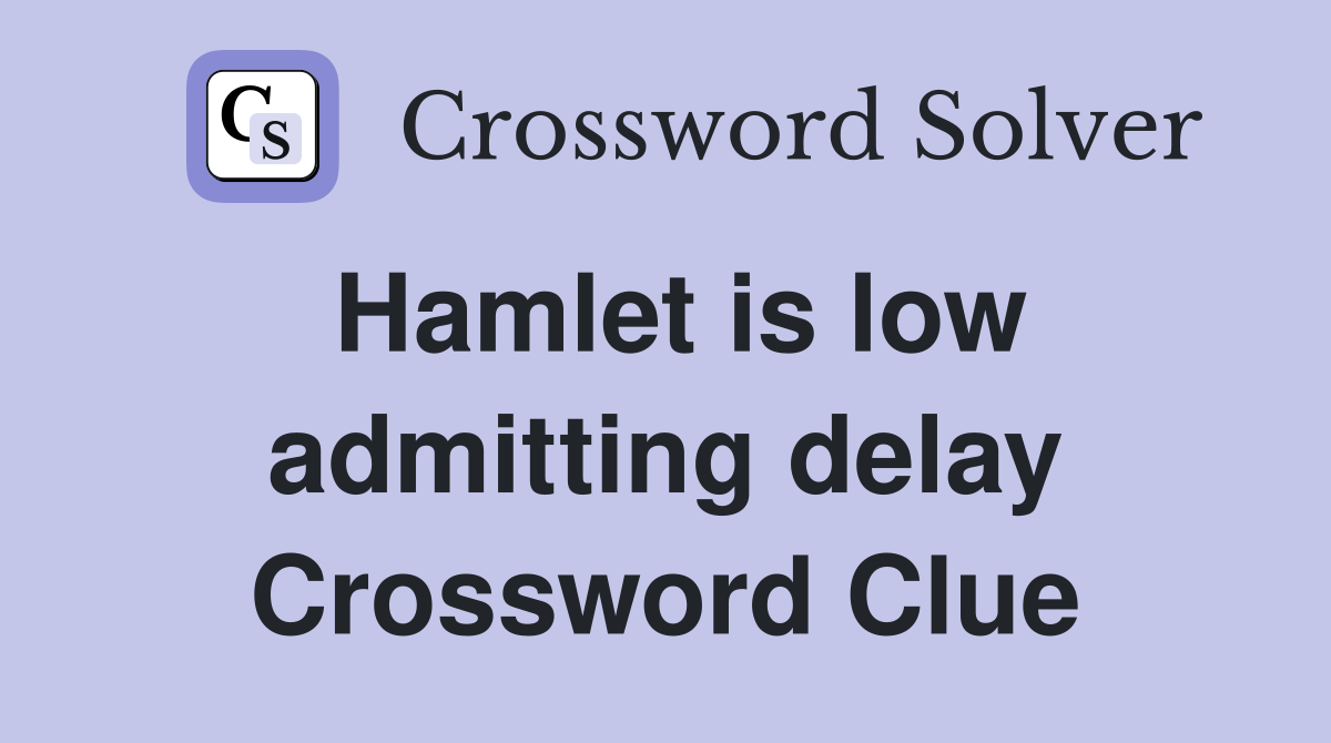 Hamlet is low admitting delay Crossword Clue