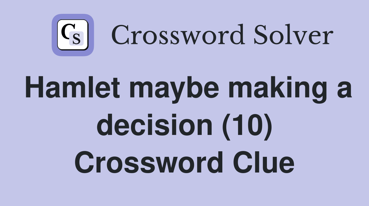 Hamlet maybe making a decision (10) Crossword Clue
