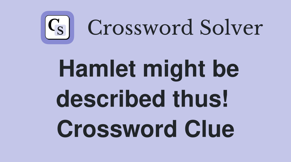 Hamlet might be described thus!  Crossword Clue