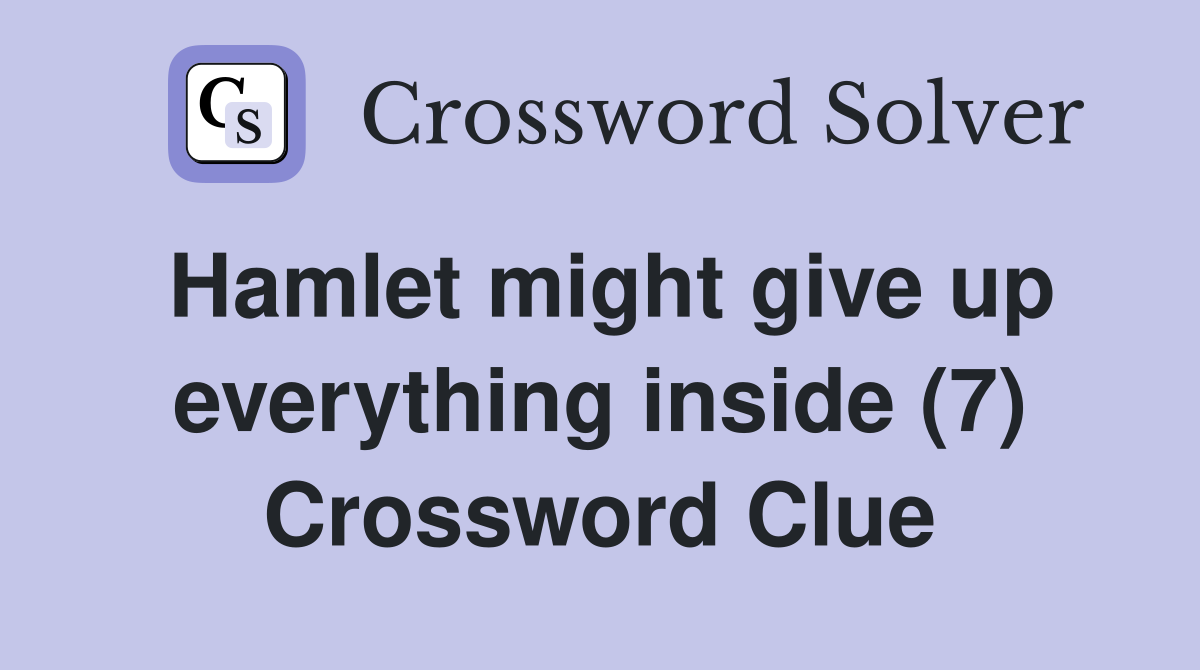 Hamlet might give up everything inside (7) Crossword Clue