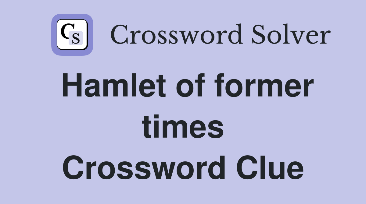 Hamlet of former times Crossword Clue