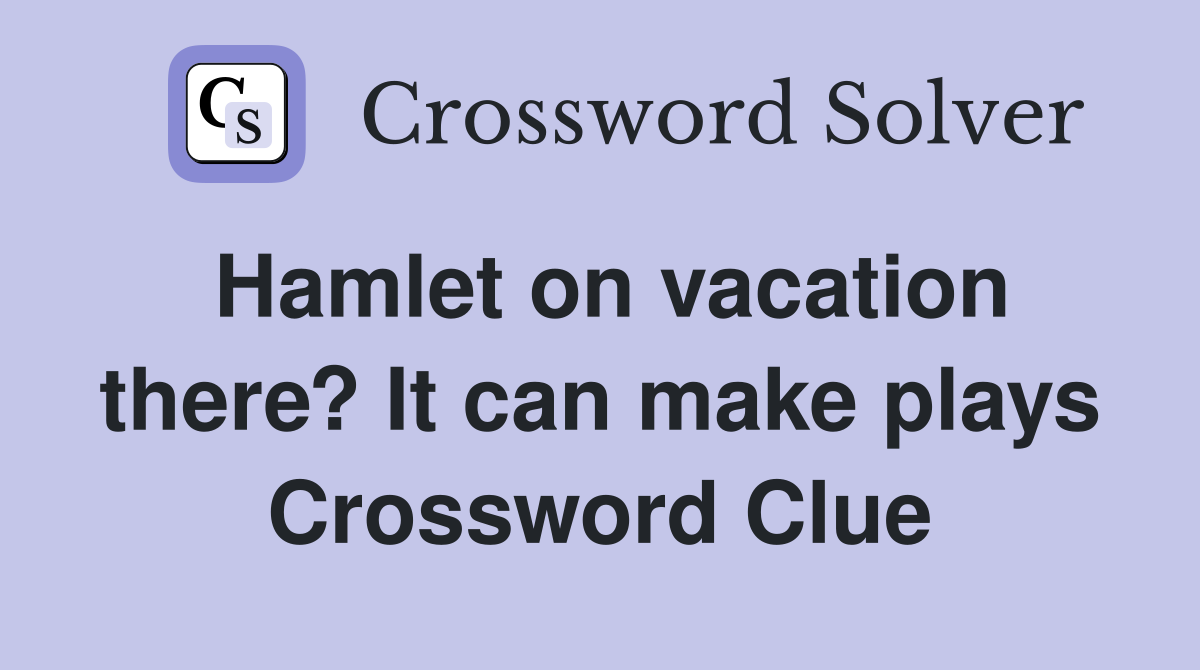 Hamlet on vacation there? It can make plays Crossword Clue