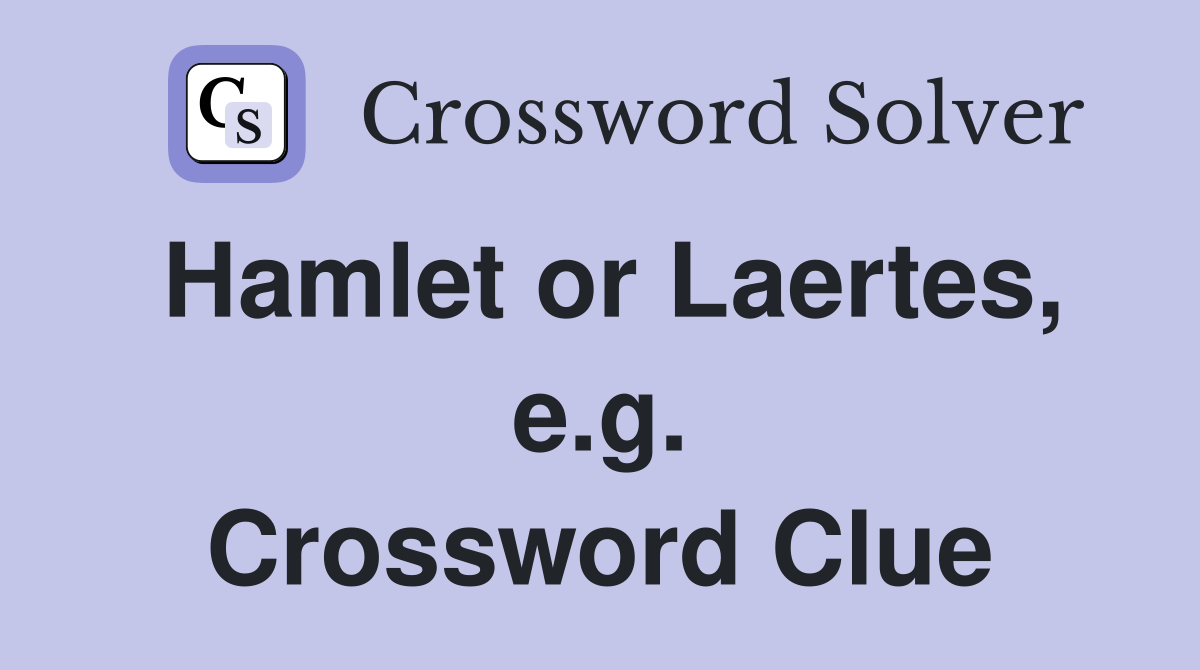Hamlet or Laertes, e.g. Crossword Clue