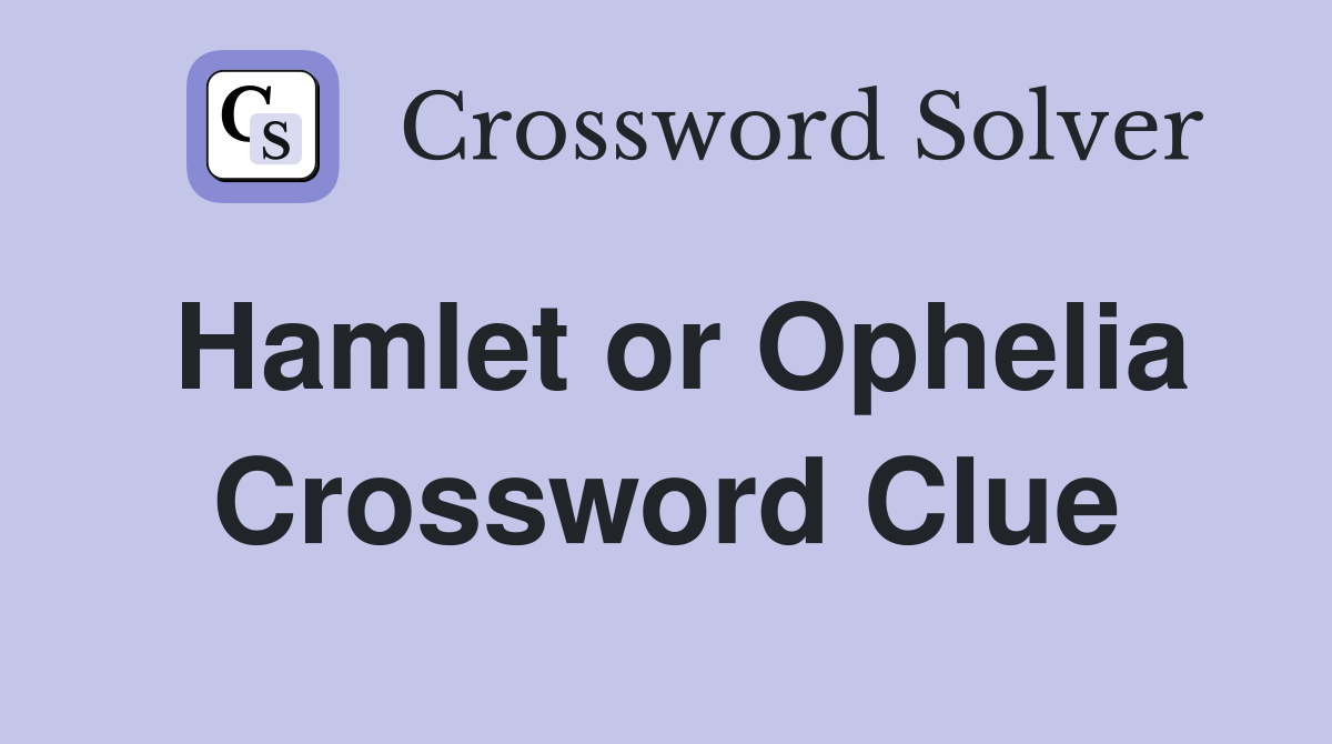 Hamlet or Ophelia Crossword Clue