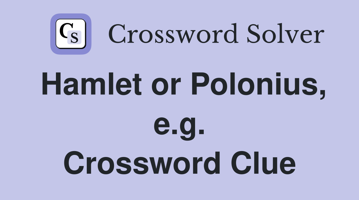 Hamlet or Polonius, e.g. Crossword Clue