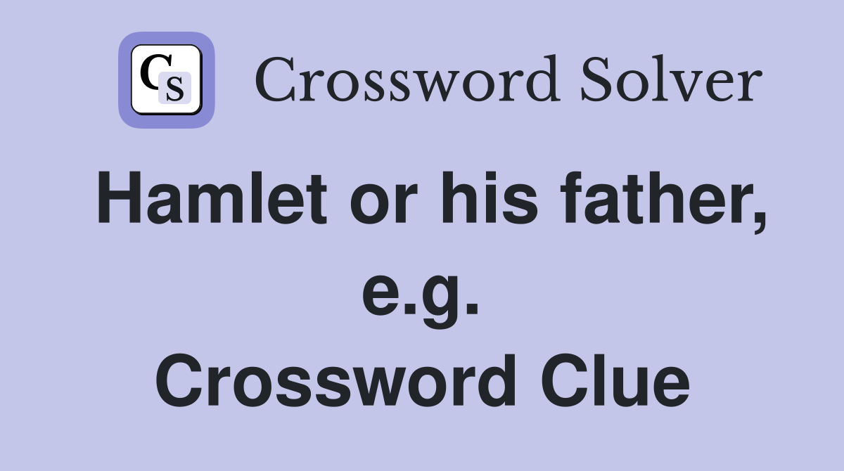 Hamlet or his father, e.g. Crossword Clue