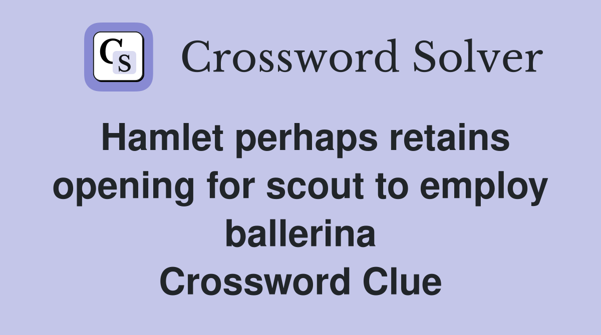 Hamlet perhaps retains opening for scout to employ ballerina Crossword Clue