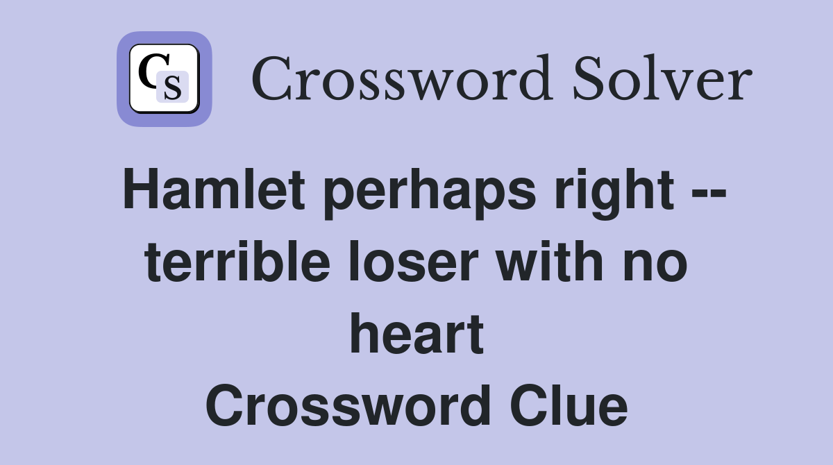 Hamlet perhaps right -- terrible loser with no heart Crossword Clue