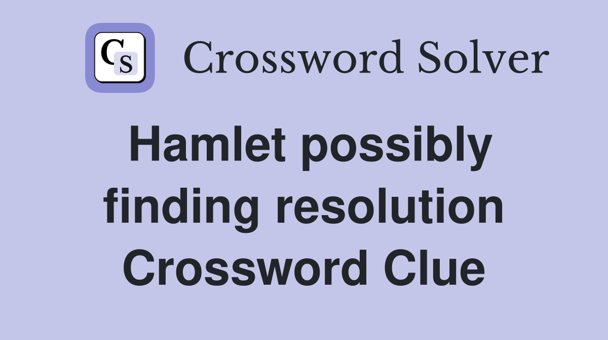 Hamlet possibly finding resolution Crossword Clue
