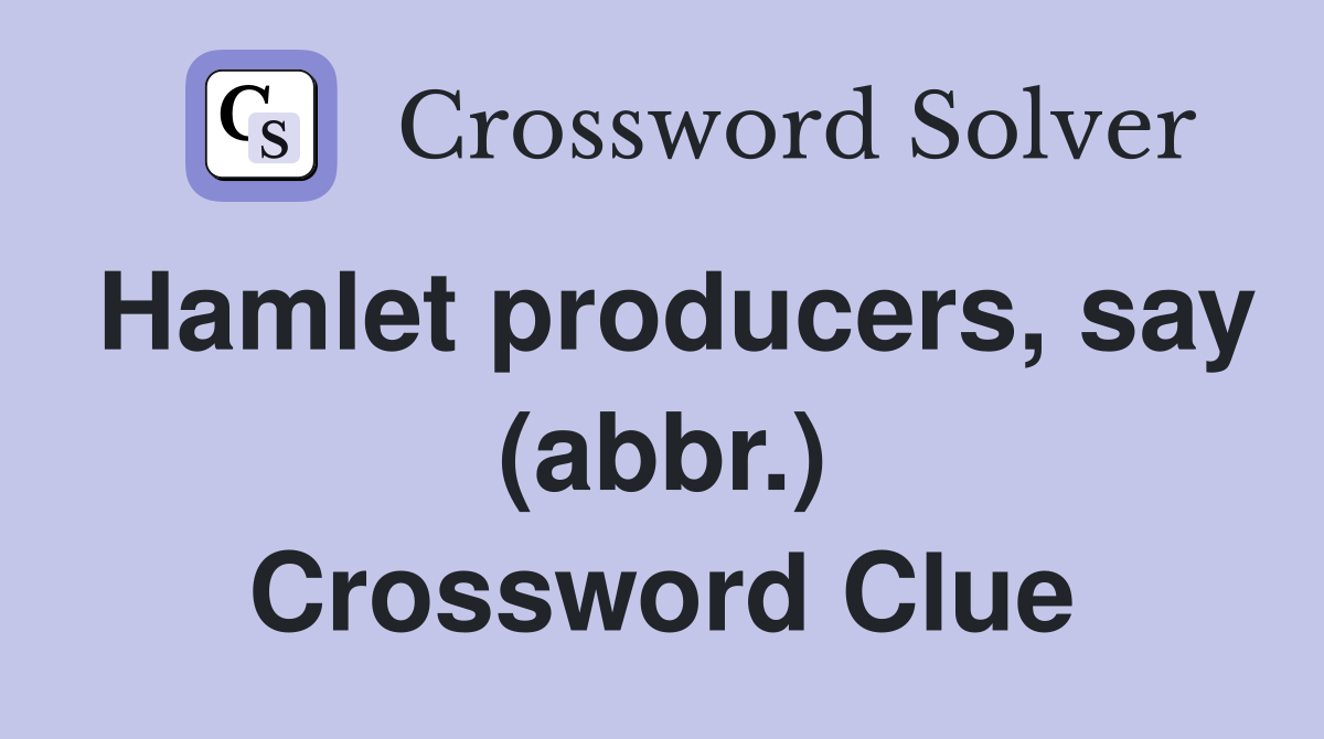 Hamlet producers, say (abbr.) Crossword Clue
