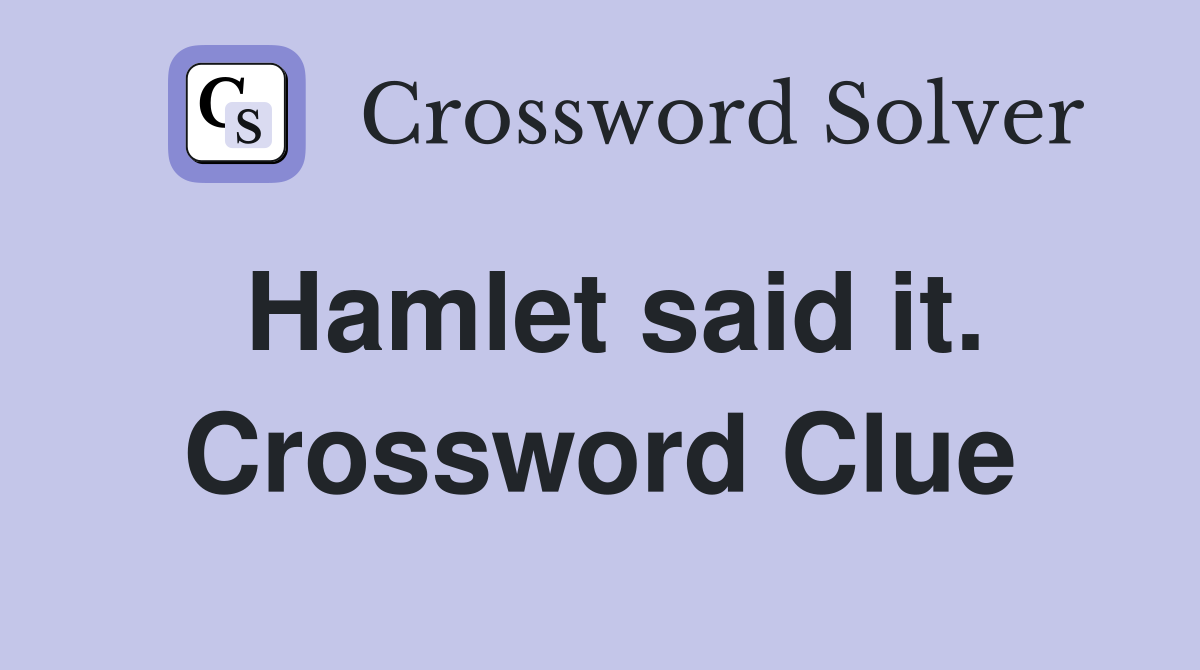 Hamlet said it. Crossword Clue