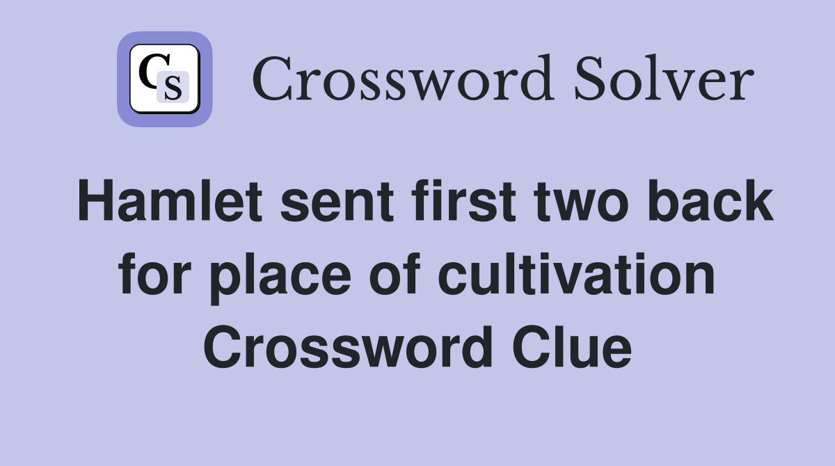 Hamlet sent first two back for place of cultivation Crossword Clue