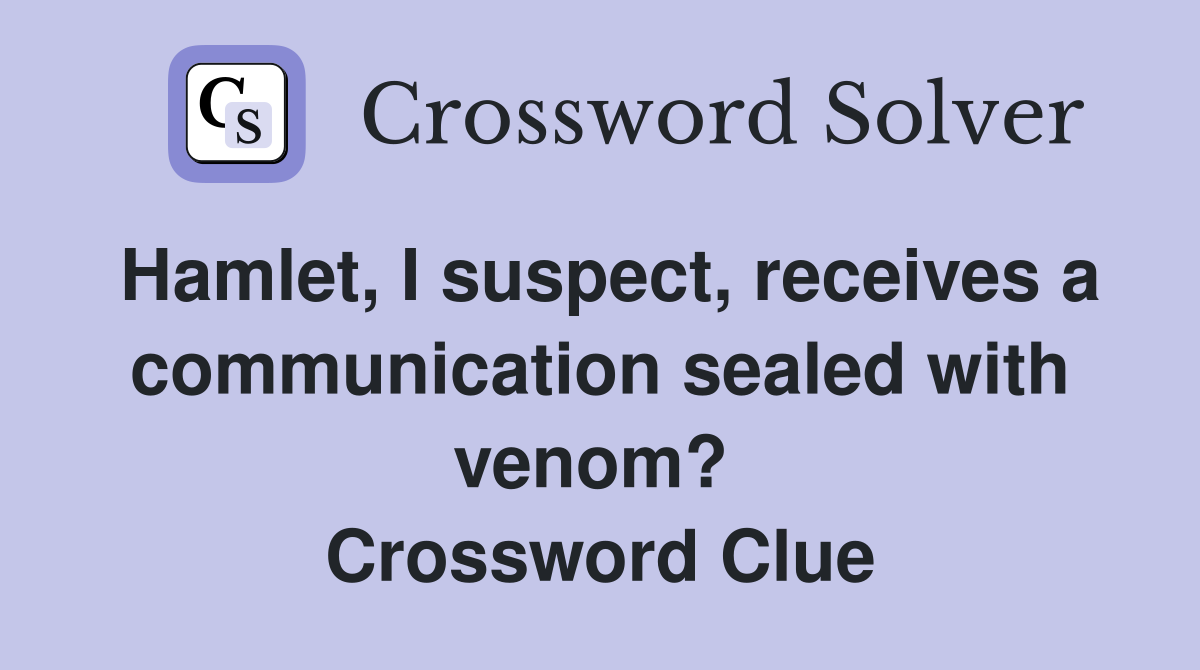 Hamlet, I suspect, receives a communication sealed with venom?  Crossword Clue