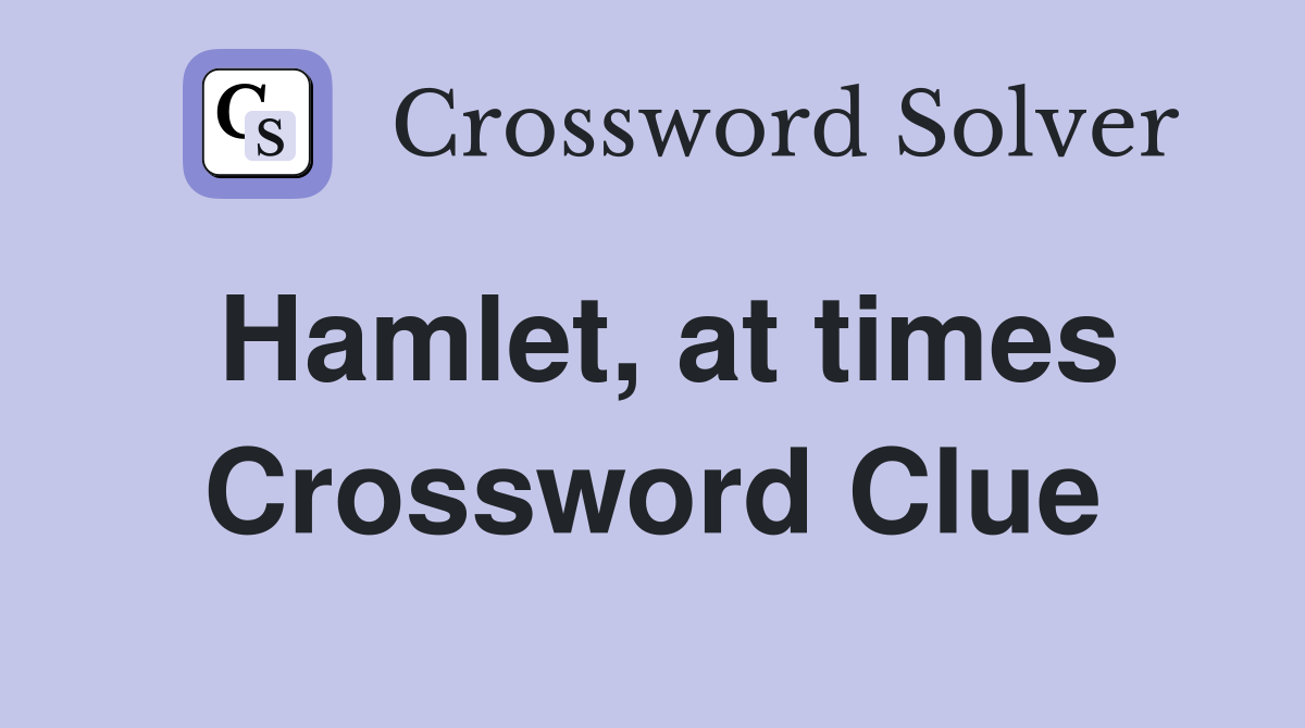 Hamlet, at times Crossword Clue