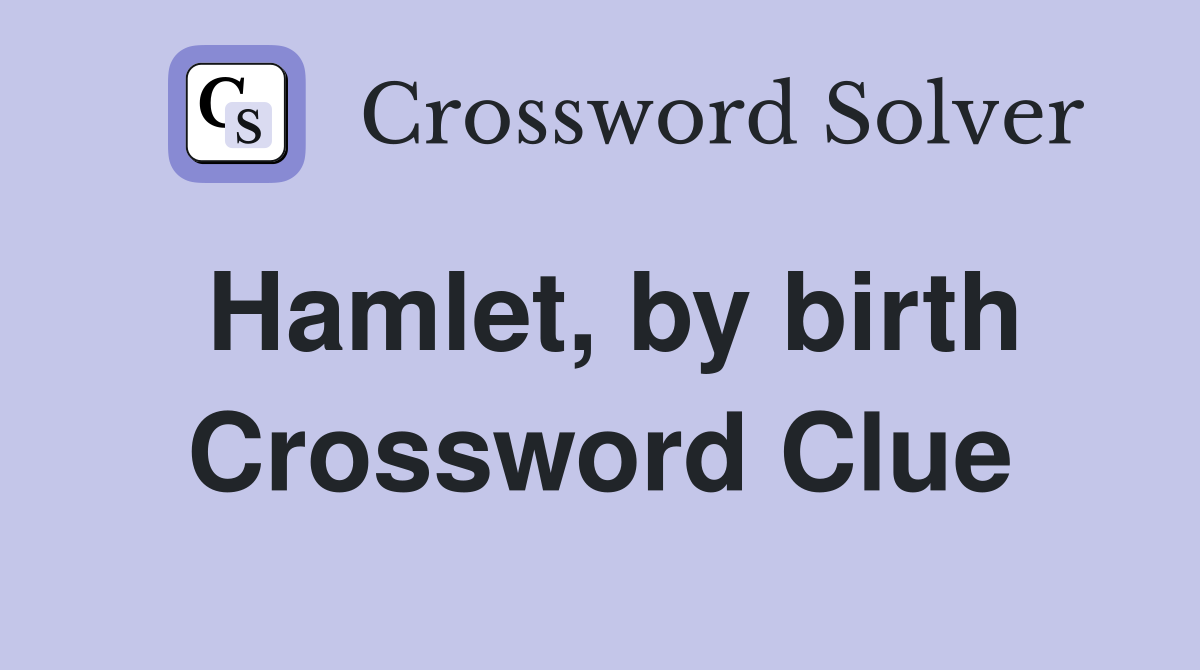 Hamlet, by birth Crossword Clue