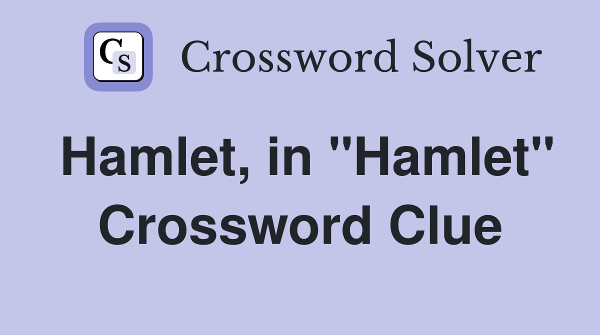 Hamlet, in "Hamlet" Crossword Clue