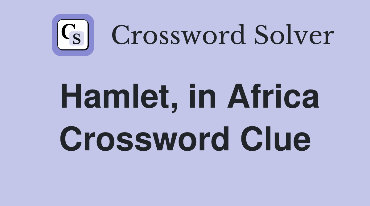 Hamlet, in Africa Crossword Clue