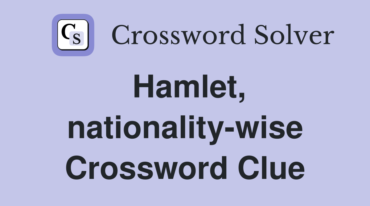 Hamlet, nationality-wise Crossword Clue