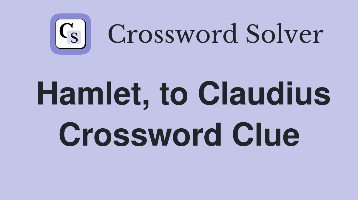 Hamlet, to Claudius Crossword Clue