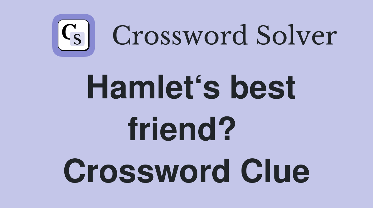 Hamlet‘s best friend?  Crossword Clue