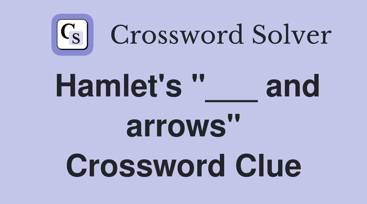 Hamlet's "___ and arrows" Crossword Clue