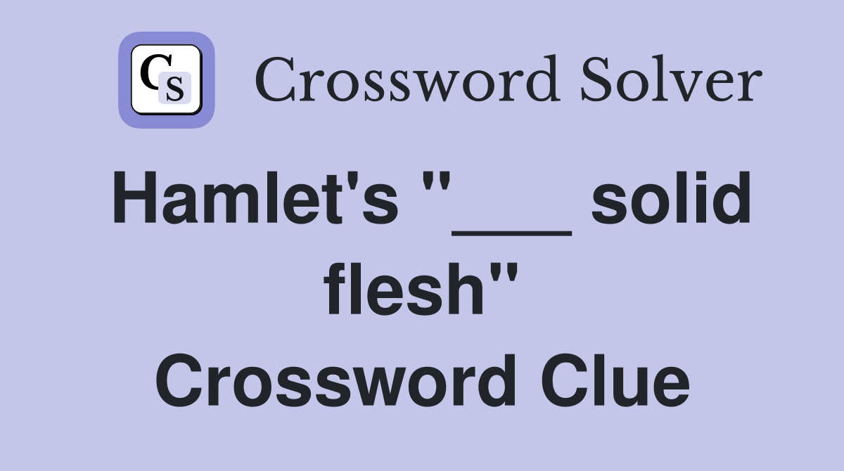 Hamlet's "___ solid flesh" Crossword Clue