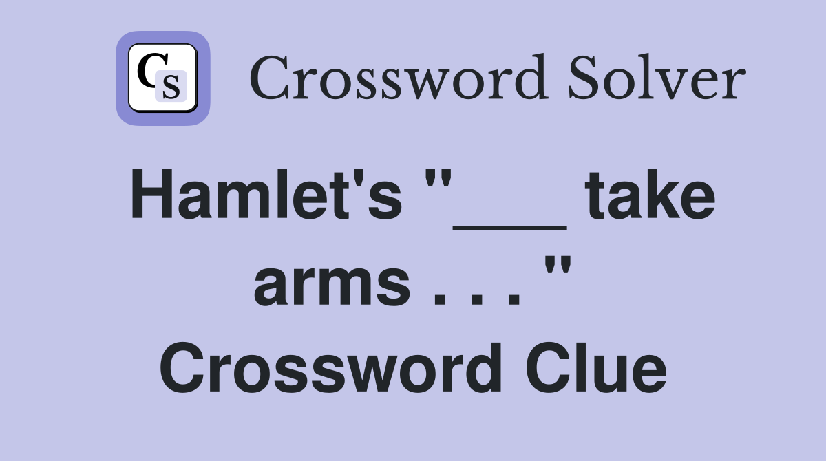 Hamlet's "___ take arms . . . " Crossword Clue