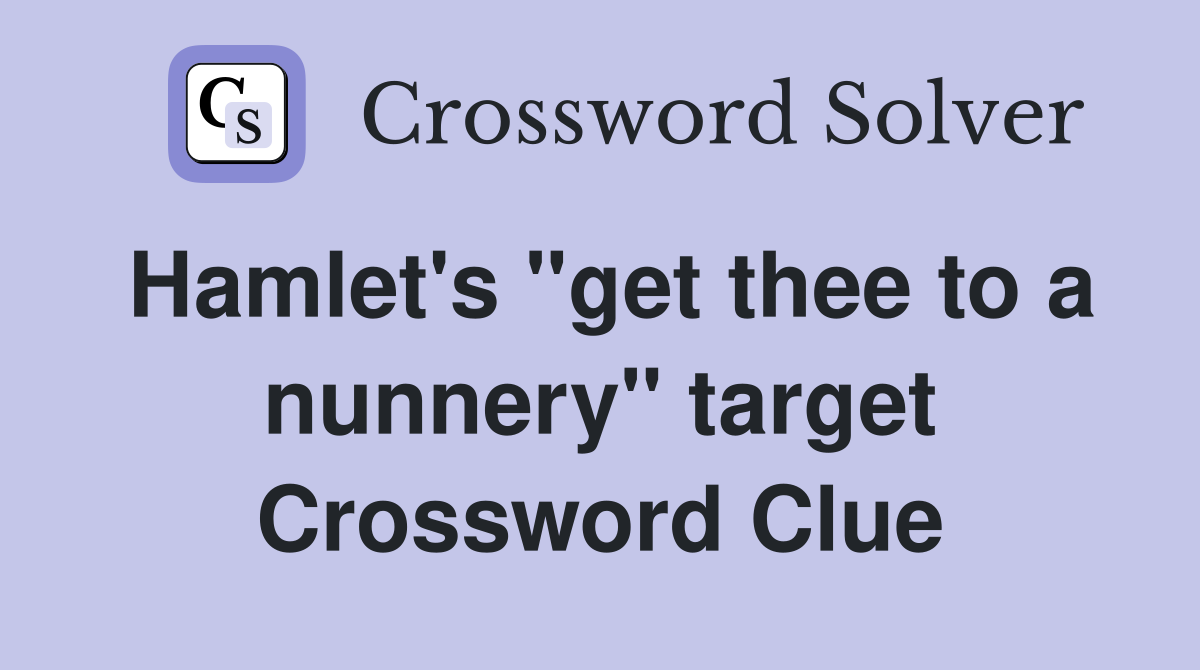 Hamlet's "get thee to a nunnery" target Crossword Clue