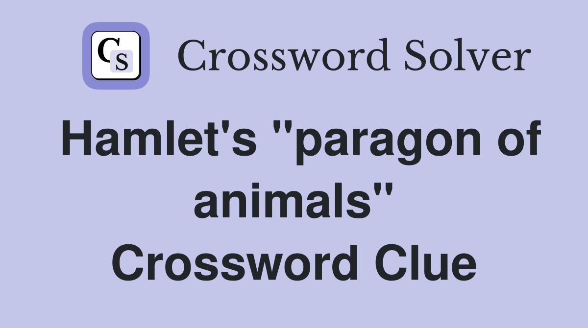 Hamlet's "paragon of animals" Crossword Clue