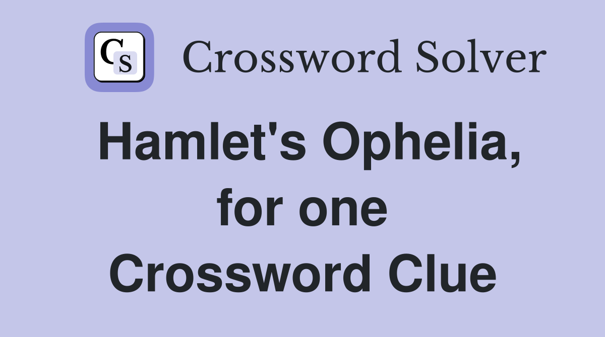 Hamlet's Ophelia, for one Crossword Clue