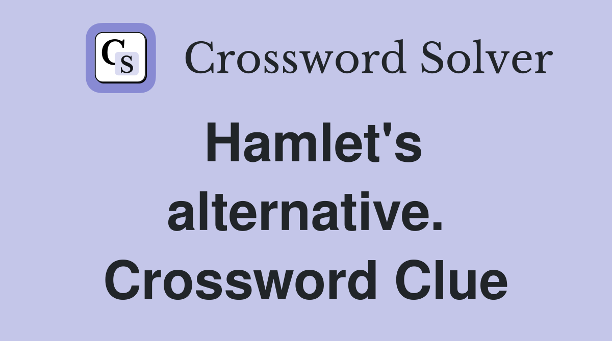 Hamlet's alternative. Crossword Clue